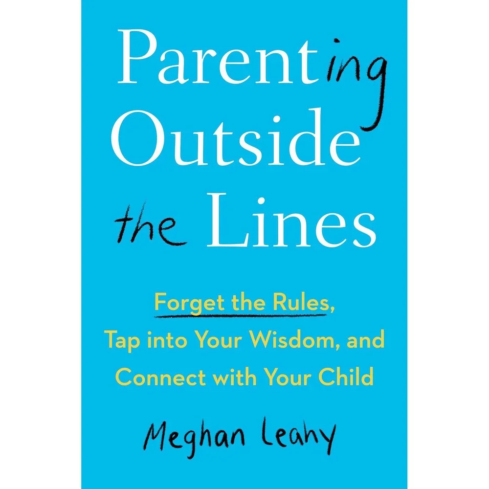 Parenting Outside the Lines: Forget the Rules, Tap into Your Wisdom, and Connec
